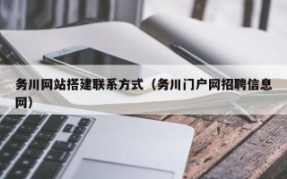 黔东南务川网站搭建联系方式（务川门户网招聘信息网）